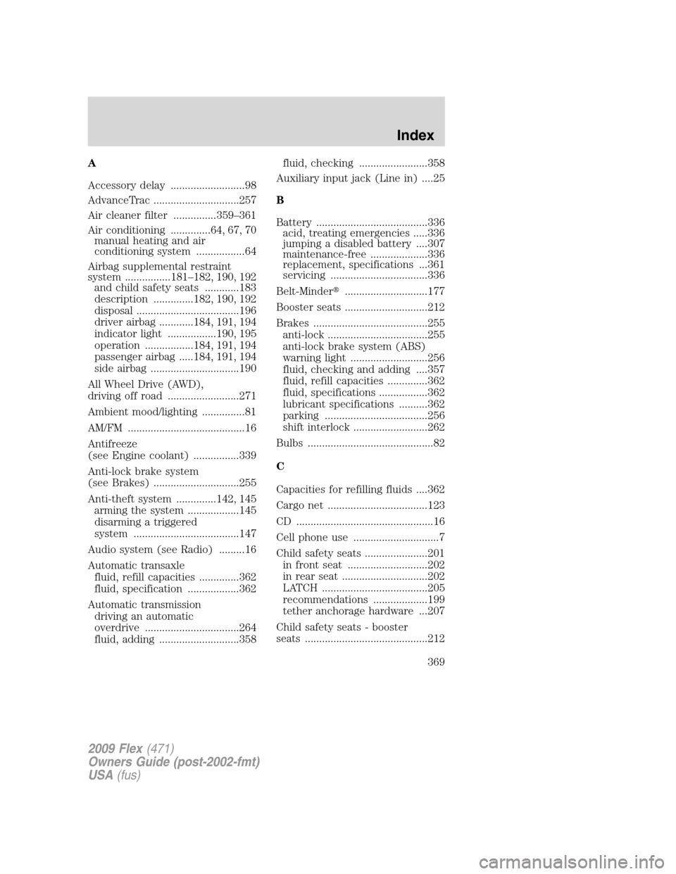 FORD FLEX 2009 1.G Owners Manual A
Accessory delay ..........................98
AdvanceTrac ..............................257
Air cleaner filter ...............359–361
Air conditioning ..............64, 67, 70
manual heating and ai