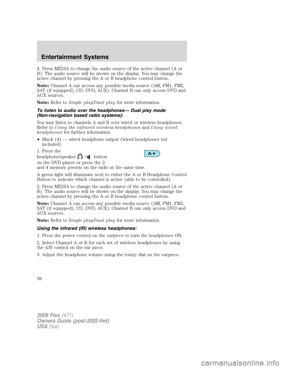 FORD FLEX 2009 1.G Owners Manual 4. Press MEDIA to change the audio source of the active channel (A or
B). The audio source will be shown on the display. You may change the
active channel by pressing the A or B headphone control butt FORD FLEX 2009 1.G Owners Manual 4. Press MEDIA to change the audio source of the active channel (A or
B). The audio source will be shown on the display. You may change the
active channel by pressing the A or B headphone control butt