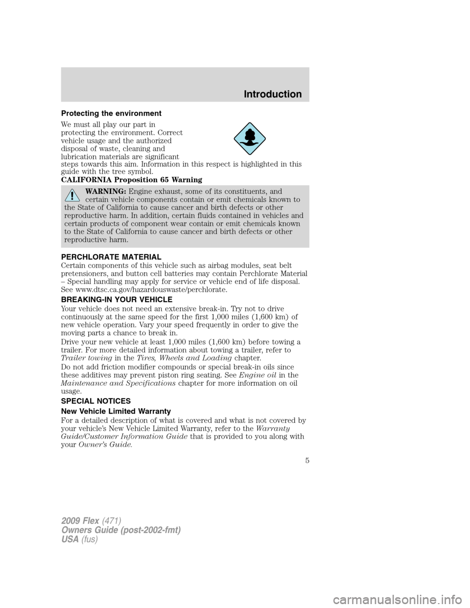 FORD FLEX 2009 1.G Owners Manual Protecting the environment
We must all play our part in
protecting the environment. Correct
vehicle usage and the authorized
disposal of waste, cleaning and
lubrication materials are significant
steps FORD FLEX 2009 1.G Owners Manual Protecting the environment
We must all play our part in
protecting the environment. Correct
vehicle usage and the authorized
disposal of waste, cleaning and
lubrication materials are significant
steps