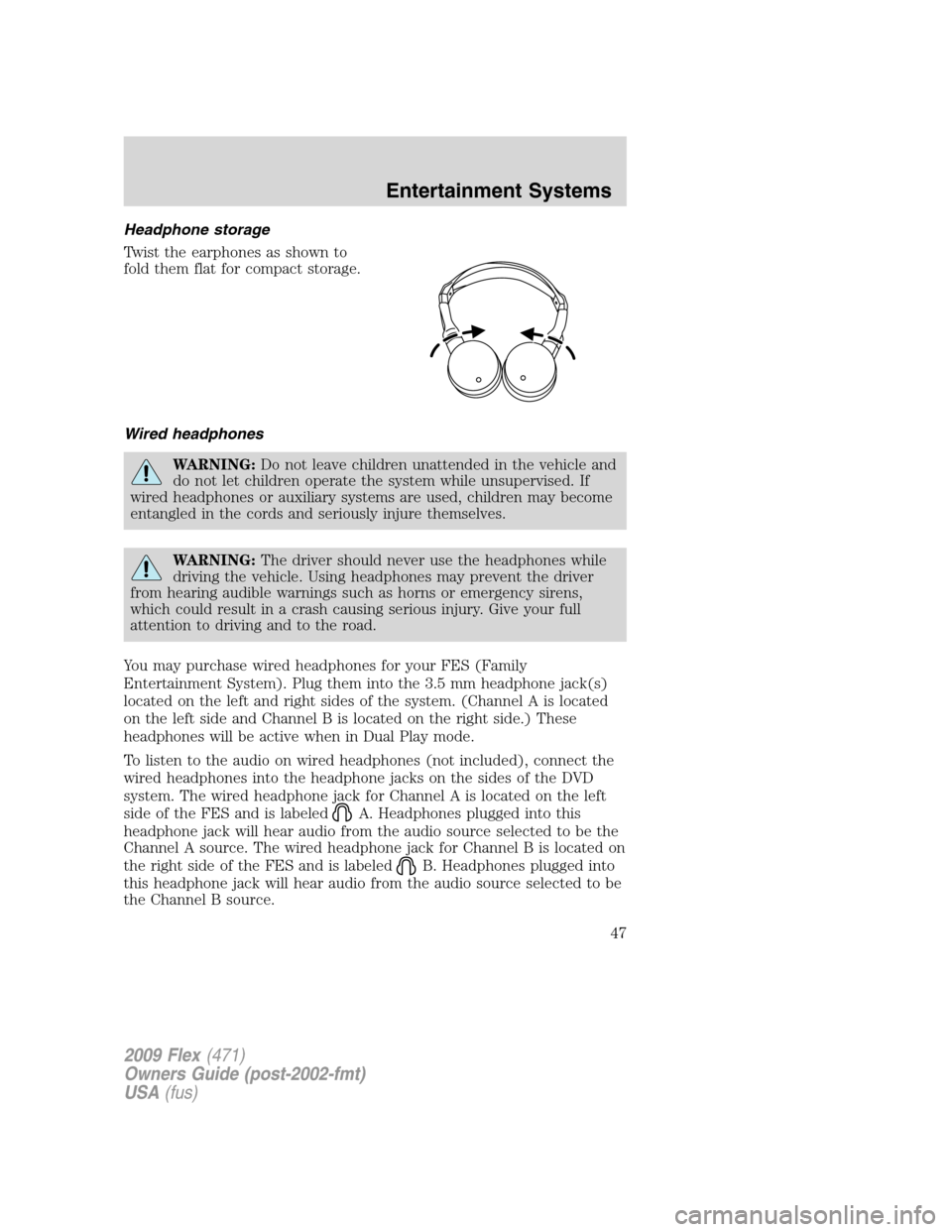 FORD FLEX 2009 1.G Service Manual Headphone storage
Twist the earphones as shown to
fold them flat for compact storage.
Wired headphones
WARNING:Do not leave children unattended in the vehicle and
do not let children operate the syste FORD FLEX 2009 1.G Service Manual Headphone storage
Twist the earphones as shown to
fold them flat for compact storage.
Wired headphones
WARNING:Do not leave children unattended in the vehicle and
do not let children operate the syste