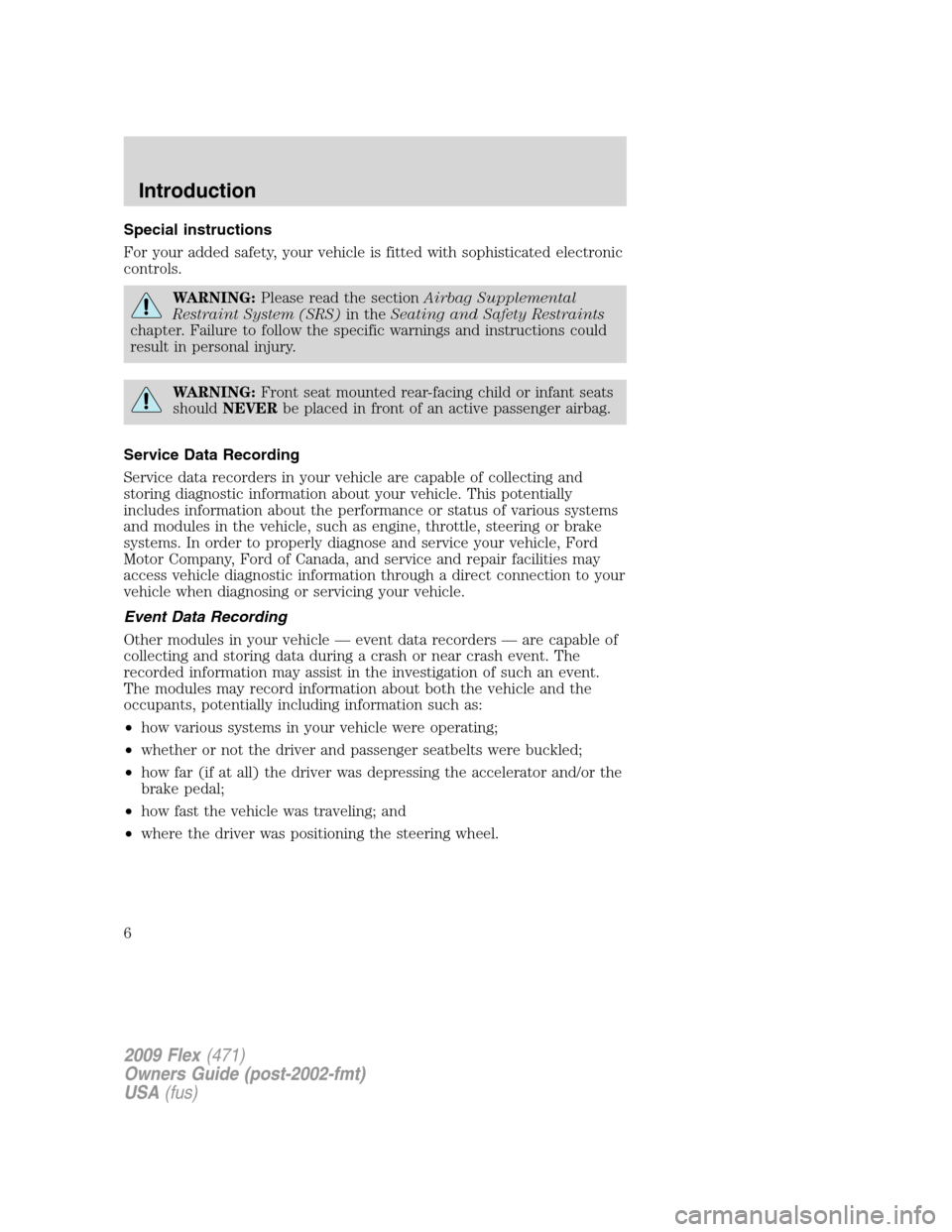 FORD FLEX 2009 1.G Owners Manual Special instructions
For your added safety, your vehicle is fitted with sophisticated electronic
controls.
WARNING:Please read the sectionAirbag Supplemental
Restraint System (SRS)in theSeating and Sa