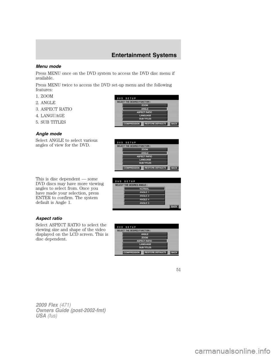 FORD FLEX 2009 1.G Owners Manual Menu mode
Press MENU once on the DVD system to access the DVD disc menu if
available.
Press MENU twice to access the DVD set-up menu and the following
features:
1. ZOOM
2. ANGLE
3. ASPECT RATIO
4. LAN FORD FLEX 2009 1.G Owners Manual Menu mode
Press MENU once on the DVD system to access the DVD disc menu if
available.
Press MENU twice to access the DVD set-up menu and the following
features:
1. ZOOM
2. ANGLE
3. ASPECT RATIO
4. LAN