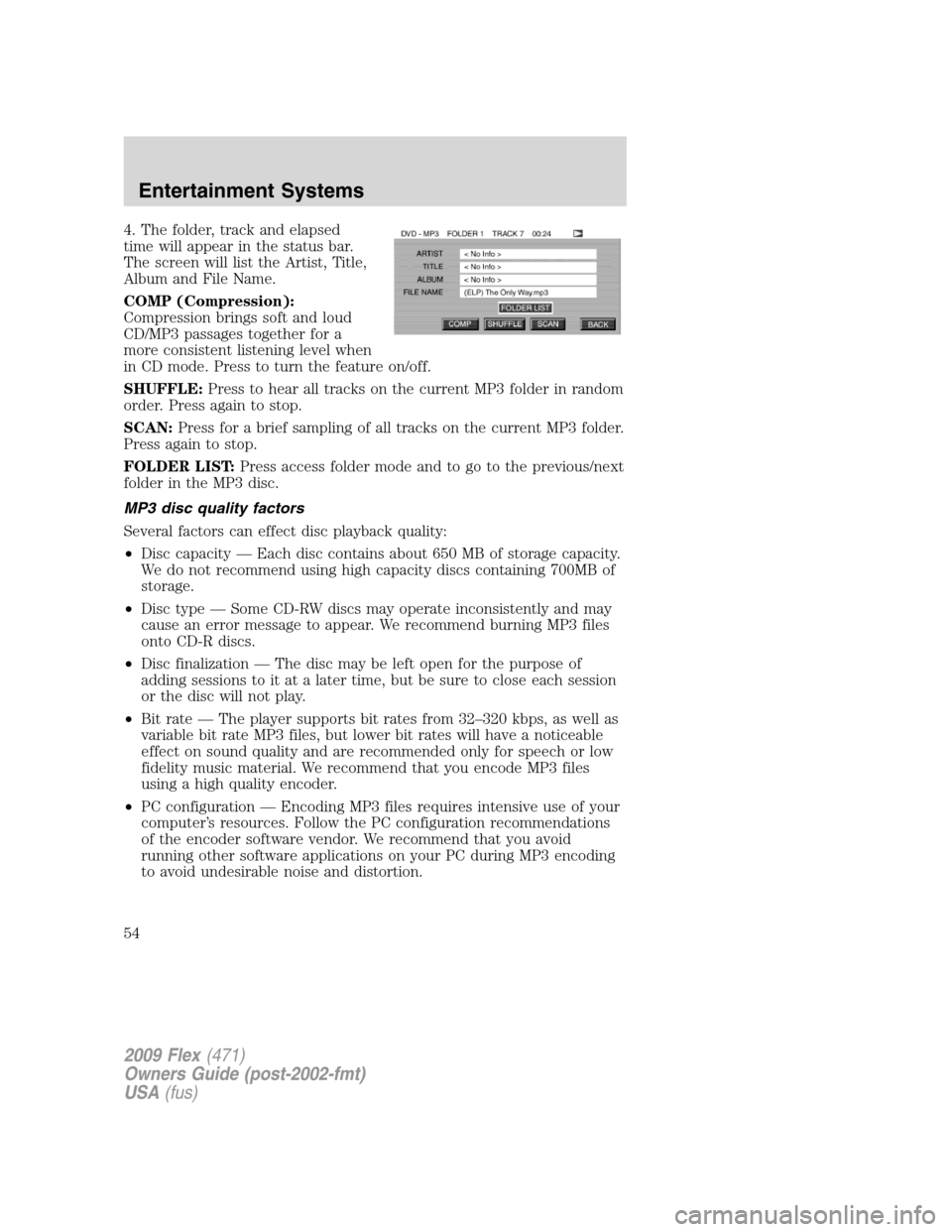FORD FLEX 2009 1.G Owners Manual 4. The folder, track and elapsed
time will appear in the status bar.
The screen will list the Artist, Title,
Album and File Name.
COMP (Compression):
Compression brings soft and loud
CD/MP3 passages t FORD FLEX 2009 1.G Owners Manual 4. The folder, track and elapsed
time will appear in the status bar.
The screen will list the Artist, Title,
Album and File Name.
COMP (Compression):
Compression brings soft and loud
CD/MP3 passages t