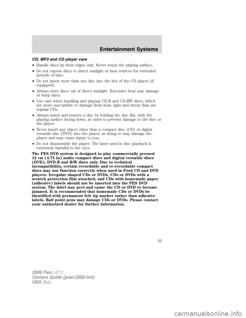 FORD FLEX 2009 1.G Workshop Manual CD, MP3 and CD player care
•Handle discs by their edges only. Never touch the playing surface.
•Do not expose discs to direct sunlight or heat sources for extended
periods of time.
•Do not inser