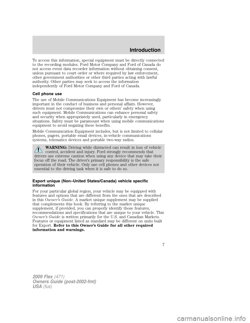 FORD FLEX 2009 1.G Owners Manual To access this information, special equipment must be directly connected
to the recording modules. Ford Motor Company and Ford of Canada do
not access event data recorder information without obtaining FORD FLEX 2009 1.G Owners Manual To access this information, special equipment must be directly connected
to the recording modules. Ford Motor Company and Ford of Canada do
not access event data recorder information without obtaining
