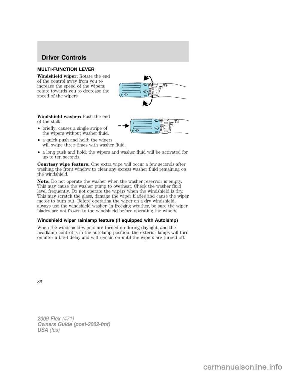 FORD FLEX 2009 1.G Owners Manual MULTI-FUNCTION LEVER
Windshield wiper:Rotate the end
of the control away from you to
increase the speed of the wipers;
rotate towards you to decrease the
speed of the wipers.
Windshield washer:Push th FORD FLEX 2009 1.G Owners Manual MULTI-FUNCTION LEVER
Windshield wiper:Rotate the end
of the control away from you to
increase the speed of the wipers;
rotate towards you to decrease the
speed of the wipers.
Windshield washer:Push th