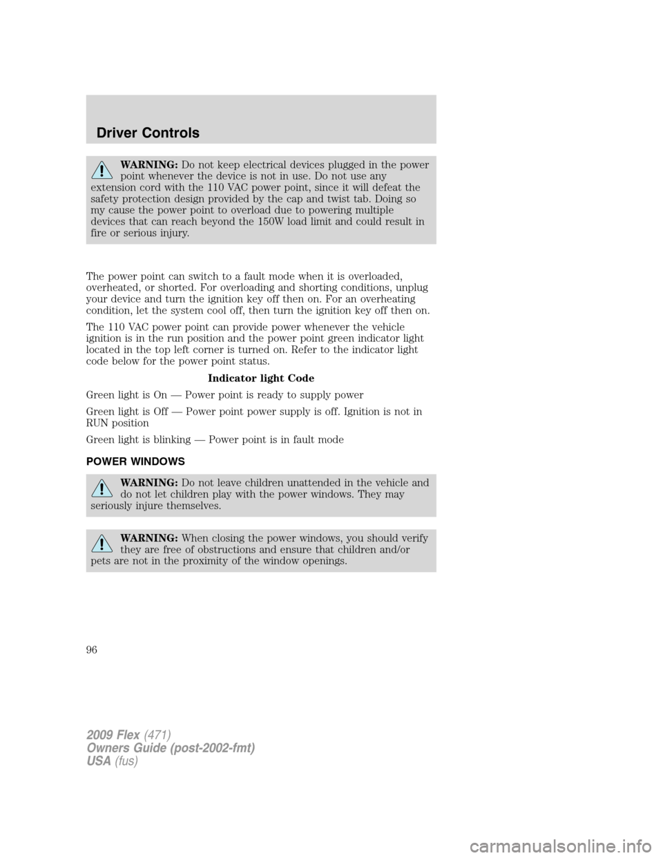 FORD FLEX 2009 1.G Owners Manual WARNING:Do not keep electrical devices plugged in the power
point whenever the device is not in use. Do not use any
extension cord with the 110 VAC power point, since it will defeat the
safety protect