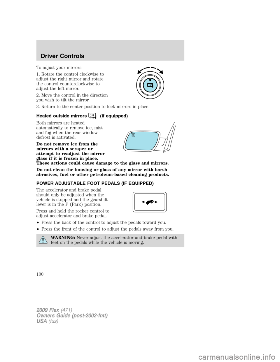 FORD FLEX 2009 1.G Owners Manual To adjust your mirrors:
1. Rotate the control clockwise to
adjust the right mirror and rotate
the control counterclockwise to
adjust the left mirror.
2. Move the control in the direction
you wish to t FORD FLEX 2009 1.G Owners Manual To adjust your mirrors:
1. Rotate the control clockwise to
adjust the right mirror and rotate
the control counterclockwise to
adjust the left mirror.
2. Move the control in the direction
you wish to t