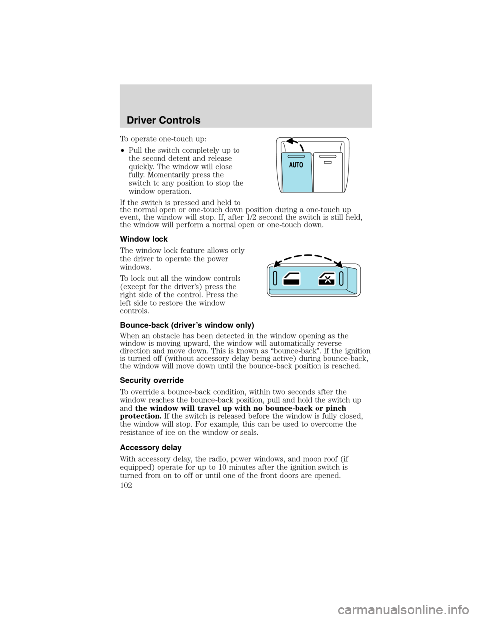 FORD FLEX 2010 1.G Owners Manual To operate one-touch up:
•Pull the switch completely up to
the second detent and release
quickly. The window will close
fully. Momentarily press the
switch to any position to stop the
window operati