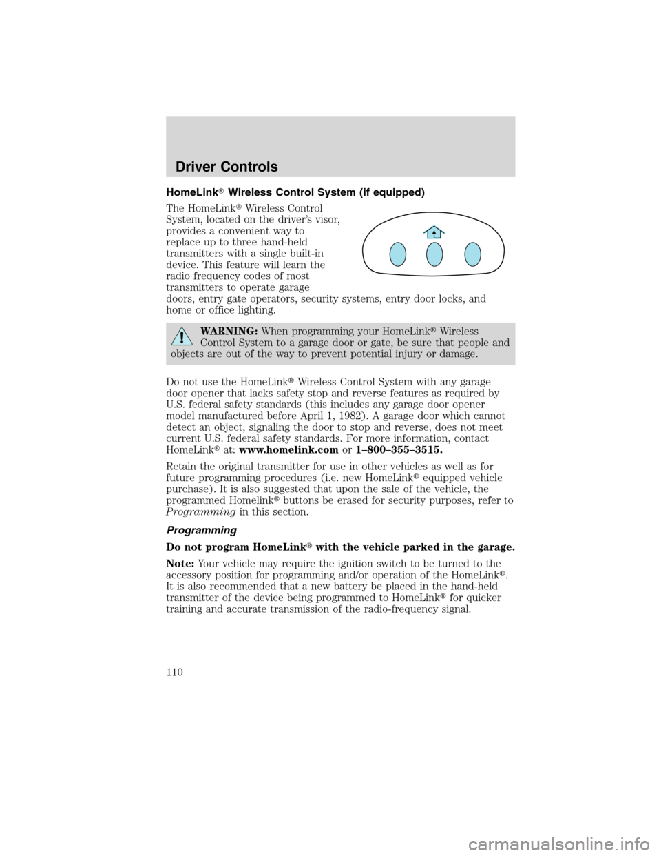 FORD FLEX 2010 1.G Owners Manual HomeLinkWireless Control System (if equipped)
The HomeLinkWireless Control
System, located on the driver’s visor,
provides a convenient way to
replace up to three hand-held
transmitters with a sin