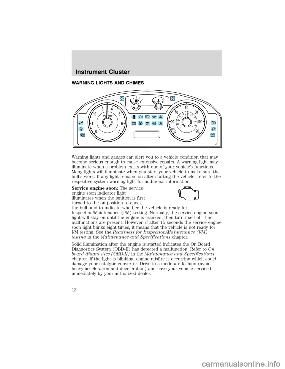 FORD FLEX 2010 1.G Owners Manual WARNING LIGHTS AND CHIMES
Warning lights and gauges can alert you to a vehicle condition that may
become serious enough to cause extensive repairs. A warning light may
illuminate when a problem exists