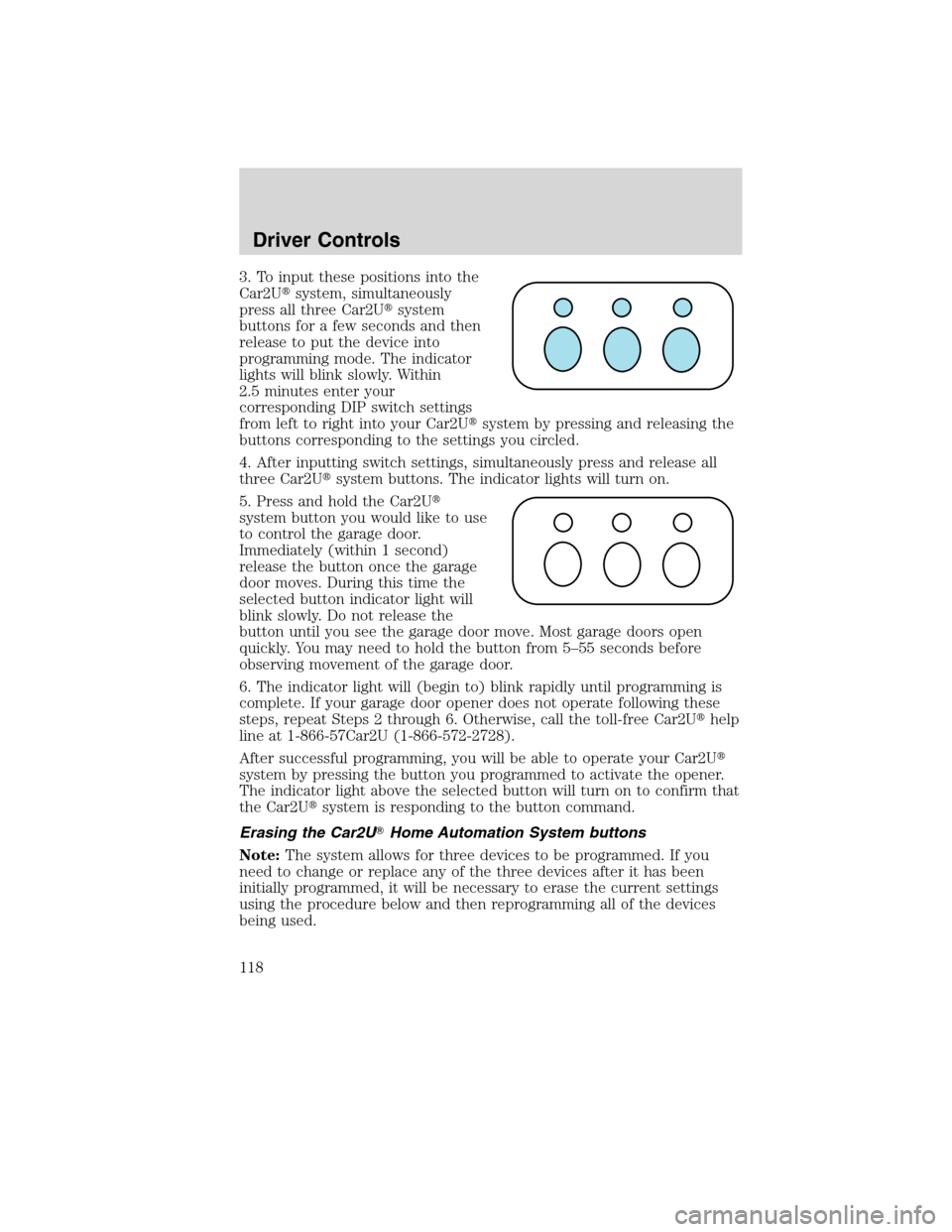 FORD FLEX 2010 1.G Owners Manual 3. To input these positions into the
Car2Usystem, simultaneously
press all three Car2Usystem
buttons for a few seconds and then
release to put the device into
programming mode. The indicator
lights 