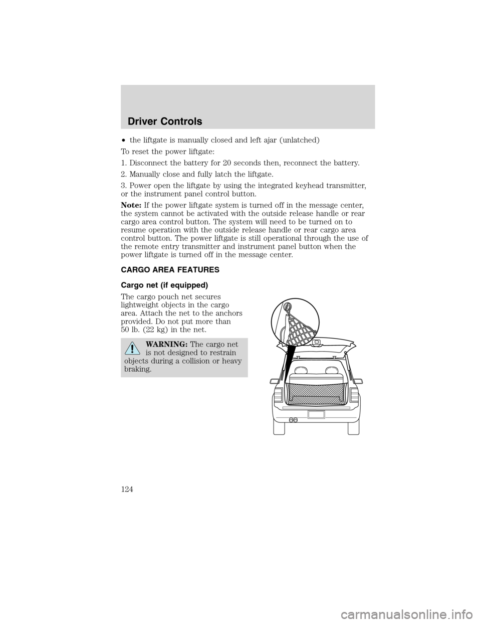 FORD FLEX 2010 1.G Owners Manual •the liftgate is manually closed and left ajar (unlatched)
To reset the power liftgate:
1. Disconnect the battery for 20 seconds then, reconnect the battery.
2. Manually close and fully latch the li