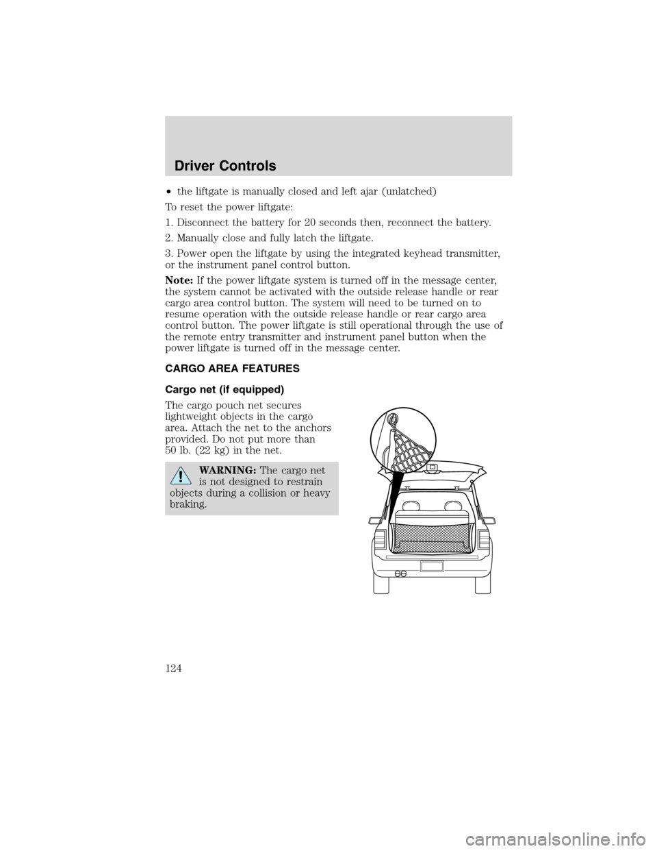 FORD FLEX 2010 1.G Owners Manual •the liftgate is manually closed and left ajar (unlatched)
To reset the power liftgate:
1. Disconnect the battery for 20 seconds then, reconnect the battery.
2. Manually close and fully latch the li FORD FLEX 2010 1.G Owners Manual •the liftgate is manually closed and left ajar (unlatched)
To reset the power liftgate:
1. Disconnect the battery for 20 seconds then, reconnect the battery.
2. Manually close and fully latch the li