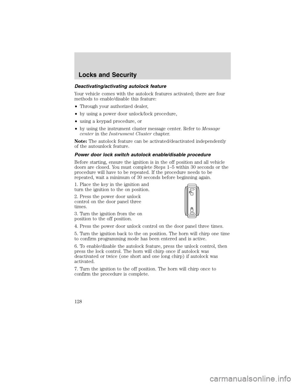 FORD FLEX 2010 1.G Owners Manual Deactivating/activating autolock feature
Your vehicle comes with the autolock features activated; there are four
methods to enable/disable this feature:
•Through your authorized dealer,
•by using FORD FLEX 2010 1.G Owners Manual Deactivating/activating autolock feature
Your vehicle comes with the autolock features activated; there are four
methods to enable/disable this feature:
•Through your authorized dealer,
•by using