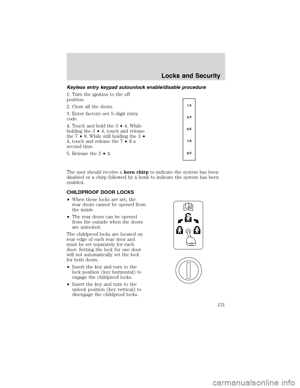 FORD FLEX 2010 1.G Owners Manual Keyless entry keypad autounlock enable/disable procedure
1. Turn the ignition to the off
position.
2. Close all the doors.
3. Enter factory–set 5–digit entry
code.
4. Touch and hold the 3•4. Whi