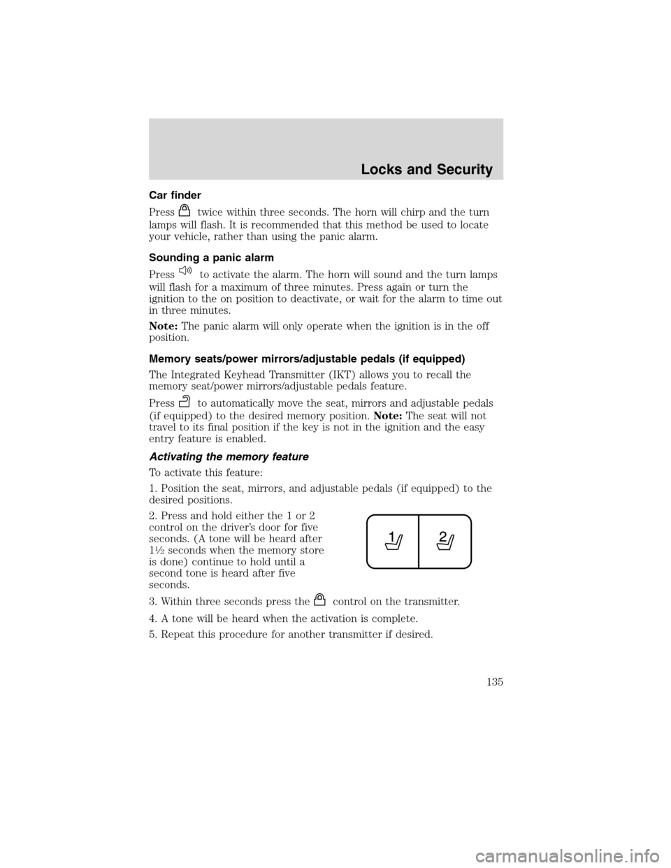 FORD FLEX 2010 1.G Owners Guide Car finder
Press
twice within three seconds. The horn will chirp and the turn
lamps will flash. It is recommended that this method be used to locate
your vehicle, rather than using the panic alarm.
So