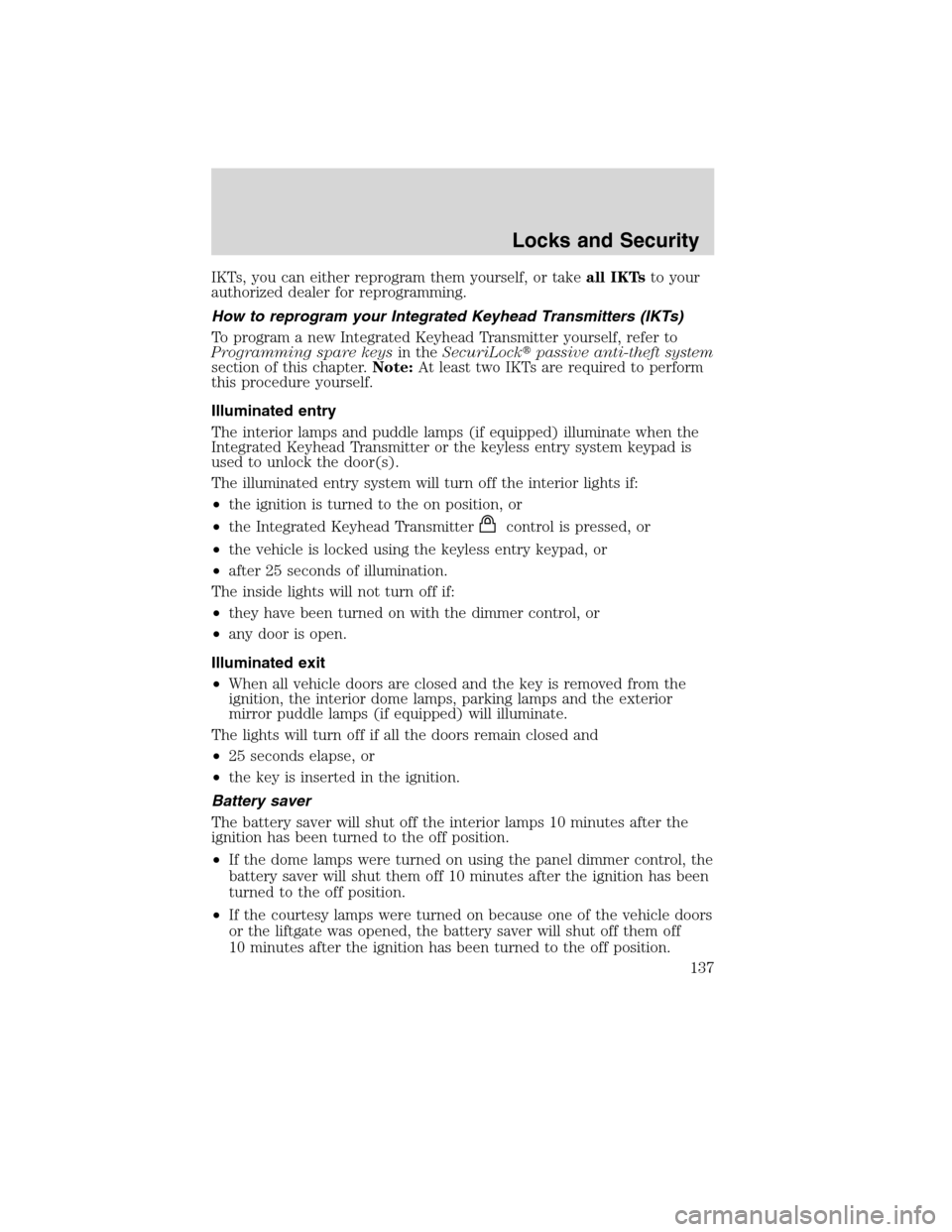 FORD FLEX 2010 1.G Owners Guide IKTs, you can either reprogram them yourself, or takeall IKTsto your
authorized dealer for reprogramming.
How to reprogram your Integrated Keyhead Transmitters (IKTs)
To program a new Integrated Keyhe