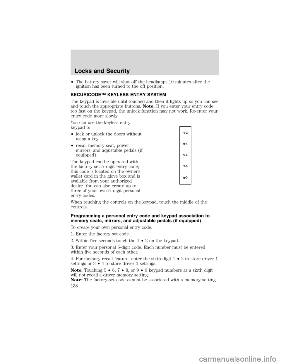 FORD FLEX 2010 1.G Owners Manual •The battery saver will shut off the headlamps 10 minutes after the
ignition has been turned to the off position.
SECURICODE™ KEYLESS ENTRY SYSTEM
The keypad is invisible until touched and then it