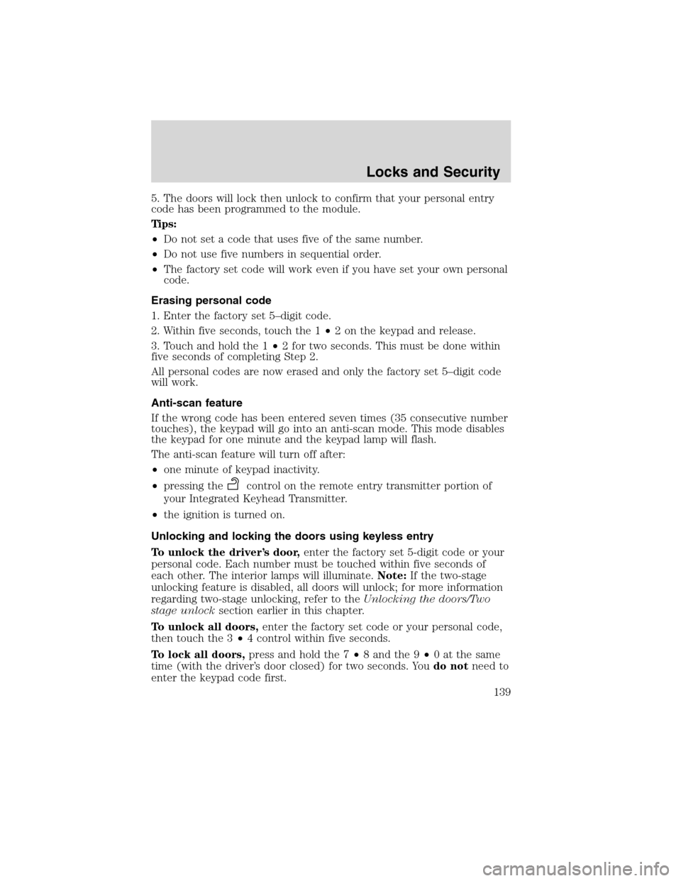 FORD FLEX 2010 1.G Owners Guide 5. The doors will lock then unlock to confirm that your personal entry
code has been programmed to the module.
Tips:
•Do not set a code that uses five of the same number.
•Do not use five numbers 