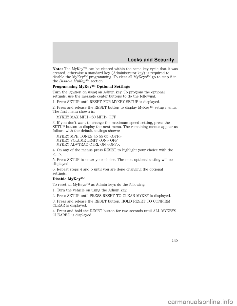 FORD FLEX 2010 1.G Service Manual Note:The MyKey™ can be cleared within the same key cycle that it was
created, otherwise a standard key (Administrator key) is required to
disable the MyKey™ programming. To clear all MyKeys™ go 