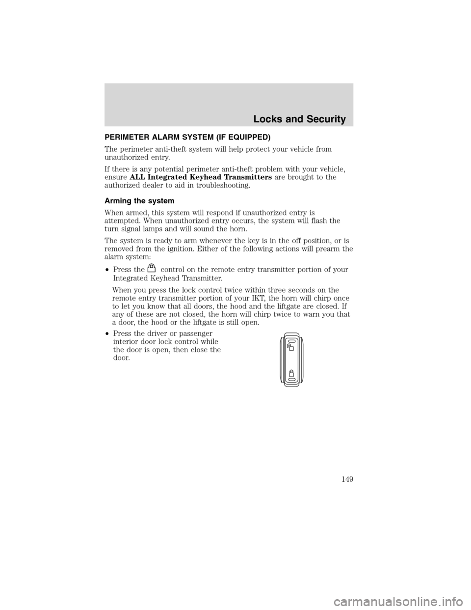 FORD FLEX 2010 1.G Service Manual PERIMETER ALARM SYSTEM (IF EQUIPPED)
The perimeter anti-theft system will help protect your vehicle from
unauthorized entry.
If there is any potential perimeter anti-theft problem with your vehicle,
e