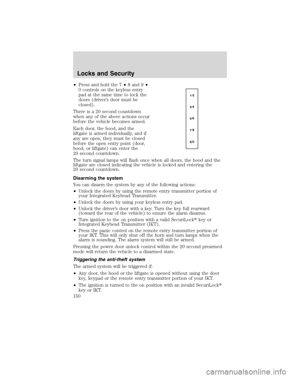 FORD FLEX 2010 1.G Service Manual •Press and hold the 7•8 and 9•
0 controls on the keyless entry
pad at the same time to lock the
doors (driver’s door must be
closed).
There is a 20 second countdown
when any of the above actio