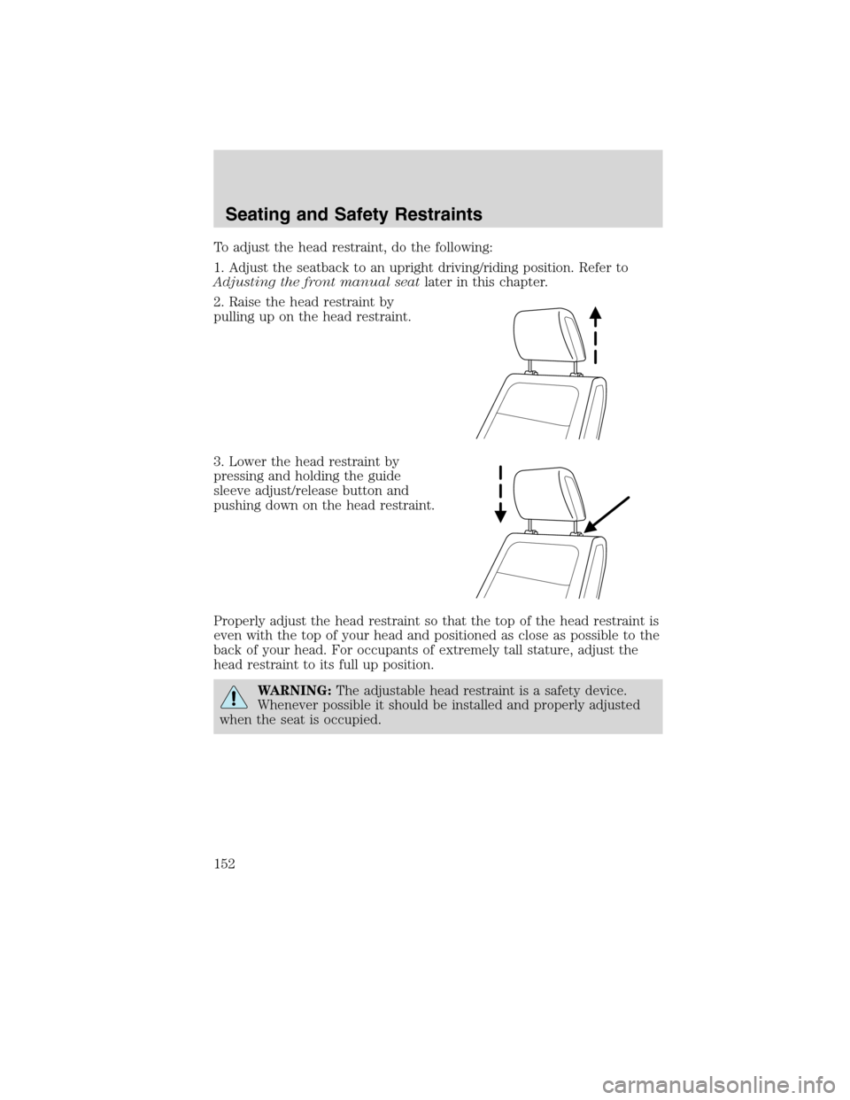 FORD FLEX 2010 1.G Owners Manual To adjust the head restraint, do the following:
1. Adjust the seatback to an upright driving/riding position. Refer to
Adjusting the front manual seatlater in this chapter.
2. Raise the head restraint