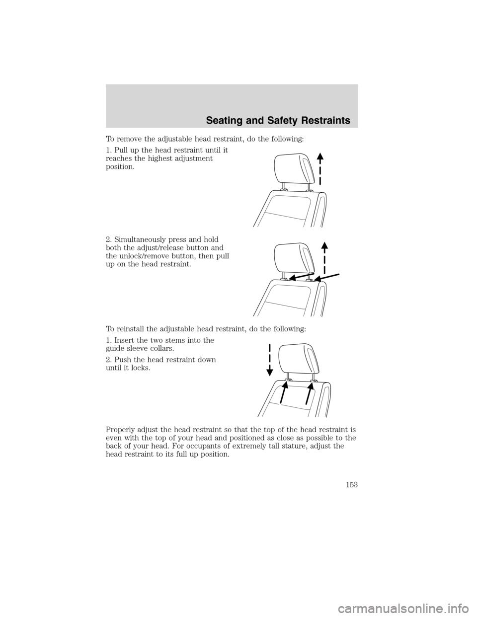 FORD FLEX 2010 1.G Owners Manual To remove the adjustable head restraint, do the following:
1. Pull up the head restraint until it
reaches the highest adjustment
position.
2. Simultaneously press and hold
both the adjust/release butt