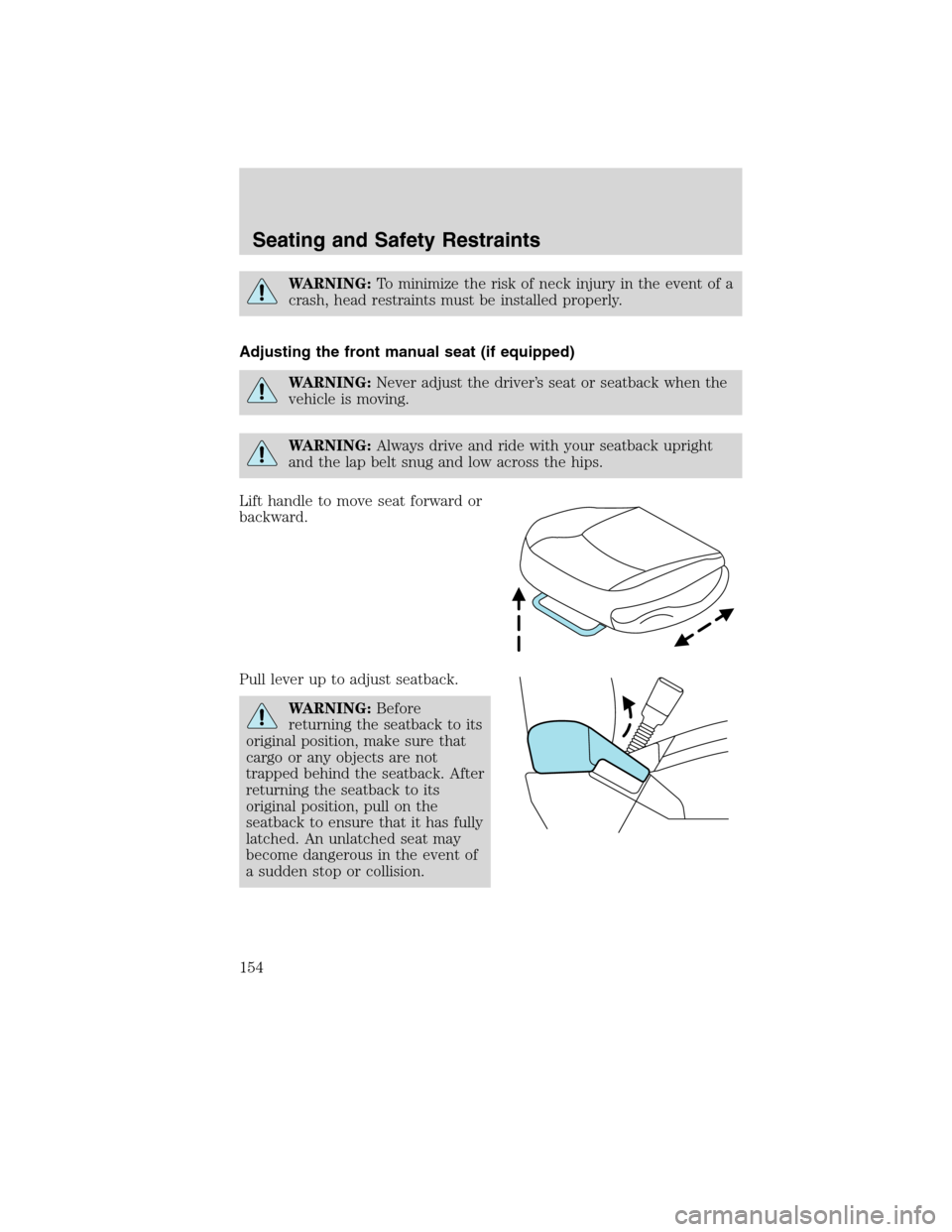 FORD FLEX 2010 1.G Owners Manual WARNING:To minimize the risk of neck injury in the event of a
crash, head restraints must be installed properly.
Adjusting the front manual seat (if equipped)
WARNING:Never adjust the driver’s seat 