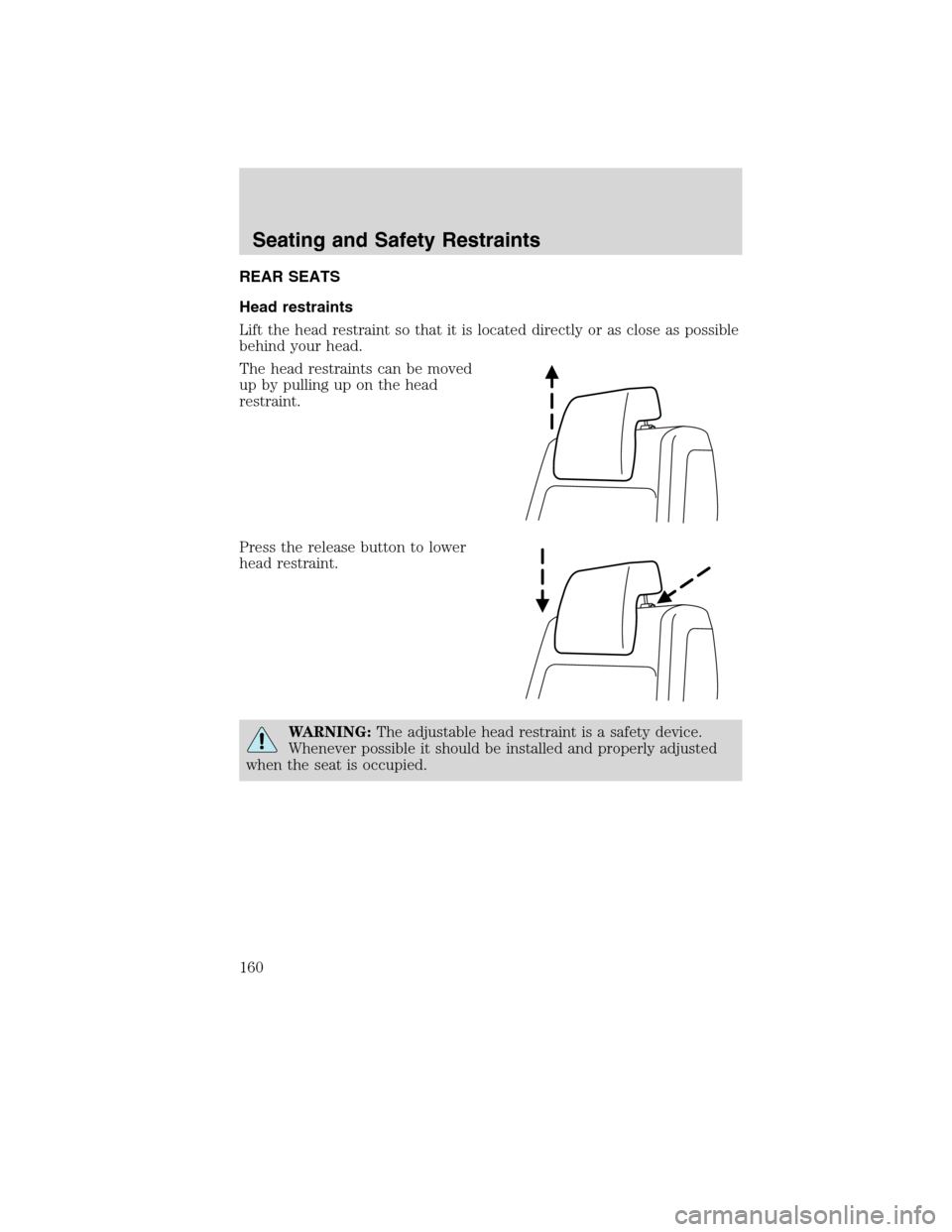 FORD FLEX 2010 1.G Owners Manual REAR SEATS
Head restraints
Lift the head restraint so that it is located directly or as close as possible
behind your head.
The head restraints can be moved
up by pulling up on the head
restraint.
Pre
