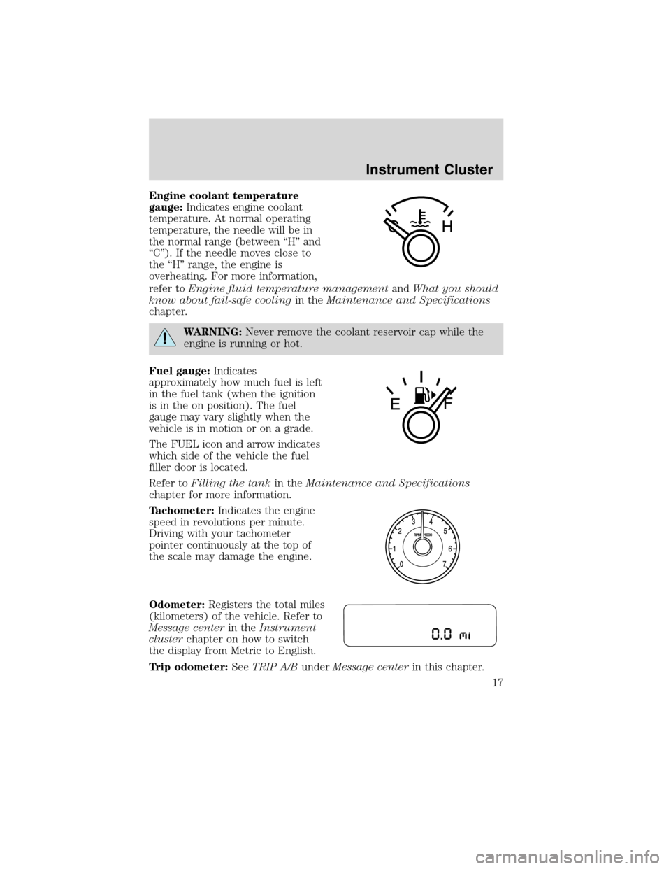 FORD FLEX 2010 1.G Owners Manual Engine coolant temperature
gauge:Indicates engine coolant
temperature. At normal operating
temperature, the needle will be in
the normal range (between “H” and
“C”). If the needle moves close FORD FLEX 2010 1.G Owners Manual Engine coolant temperature
gauge:Indicates engine coolant
temperature. At normal operating
temperature, the needle will be in
the normal range (between “H” and
“C”). If the needle moves close