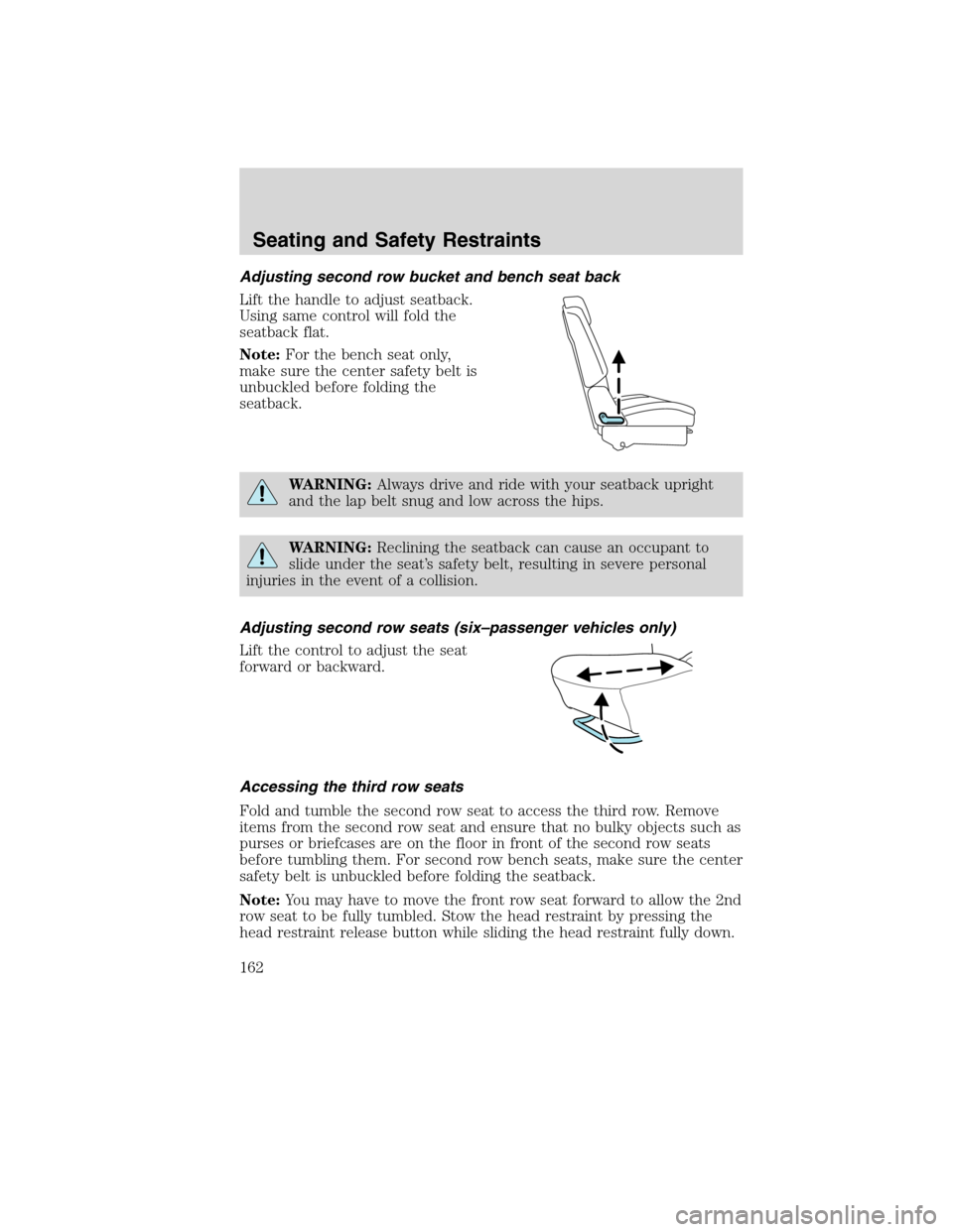 FORD FLEX 2010 1.G User Guide Adjusting second row bucket and bench seat back
Lift the handle to adjust seatback.
Using same control will fold the
seatback flat.
Note:For the bench seat only,
make sure the center safety belt is
un FORD FLEX 2010 1.G User Guide Adjusting second row bucket and bench seat back
Lift the handle to adjust seatback.
Using same control will fold the
seatback flat.
Note:For the bench seat only,
make sure the center safety belt is
un