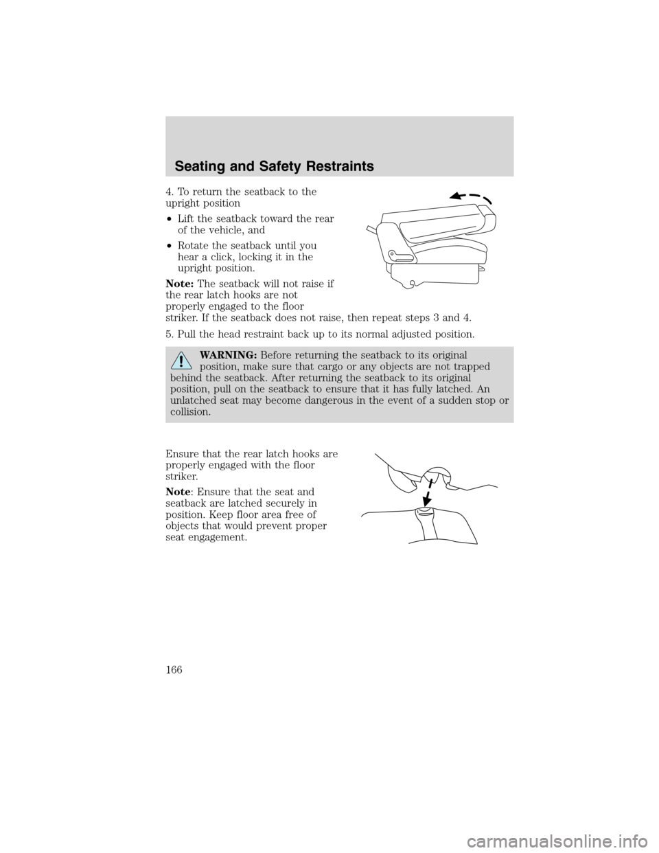 FORD FLEX 2010 1.G Owners Manual 4. To return the seatback to the
upright position
•Lift the seatback toward the rear
of the vehicle, and
•Rotate the seatback until you
hear a click, locking it in the
upright position.
Note:The s FORD FLEX 2010 1.G Owners Manual 4. To return the seatback to the
upright position
•Lift the seatback toward the rear
of the vehicle, and
•Rotate the seatback until you
hear a click, locking it in the
upright position.
Note:The s