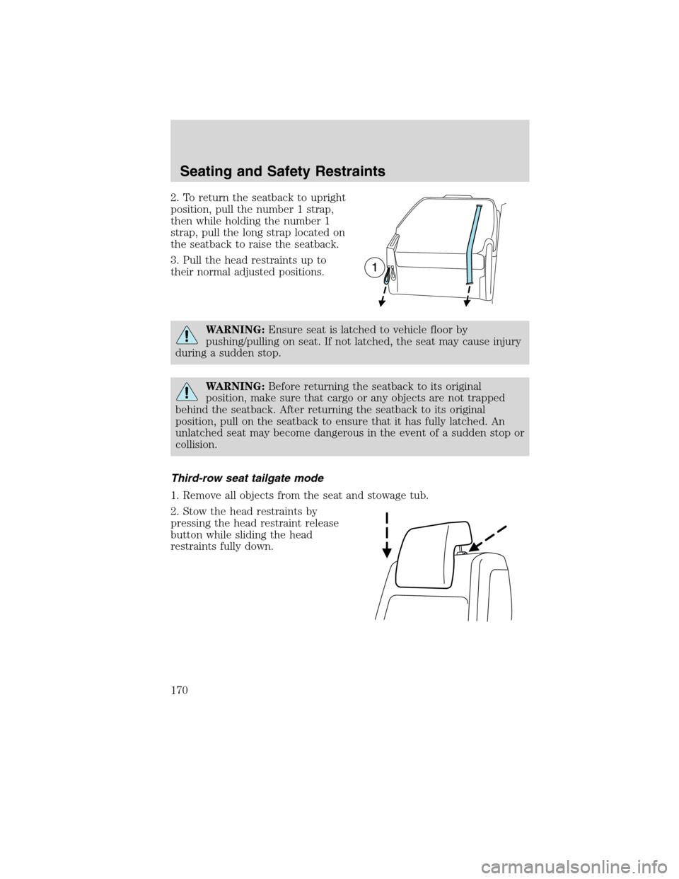 FORD FLEX 2010 1.G Owners Manual 2. To return the seatback to upright
position, pull the number 1 strap,
then while holding the number 1
strap, pull the long strap located on
the seatback to raise the seatback.
3. Pull the head restr FORD FLEX 2010 1.G Owners Manual 2. To return the seatback to upright
position, pull the number 1 strap,
then while holding the number 1
strap, pull the long strap located on
the seatback to raise the seatback.
3. Pull the head restr