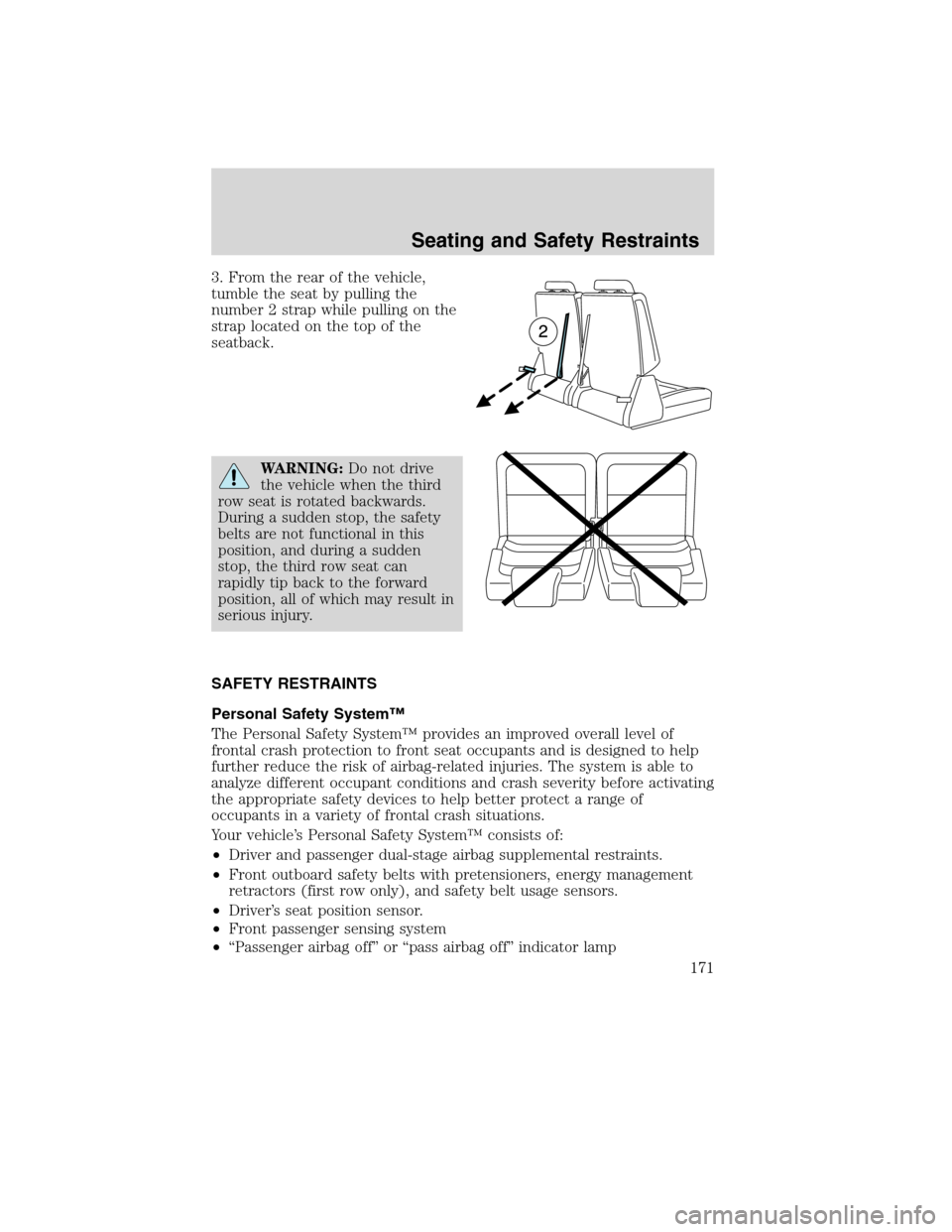 FORD FLEX 2010 1.G Owners Manual 3. From the rear of the vehicle,
tumble the seat by pulling the
number 2 strap while pulling on the
strap located on the top of the
seatback.
WARNING:Do not drive
the vehicle when the third
row seat i FORD FLEX 2010 1.G Owners Manual 3. From the rear of the vehicle,
tumble the seat by pulling the
number 2 strap while pulling on the
strap located on the top of the
seatback.
WARNING:Do not drive
the vehicle when the third
row seat i