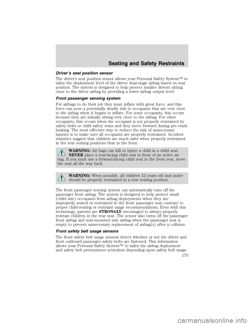 FORD FLEX 2010 1.G Owners Manual Driver’s seat position sensor
The driver’s seat position sensor allows your Personal Safety System™ to
tailor the deployment level of the driver dual-stage airbag based on seat
position. The sys