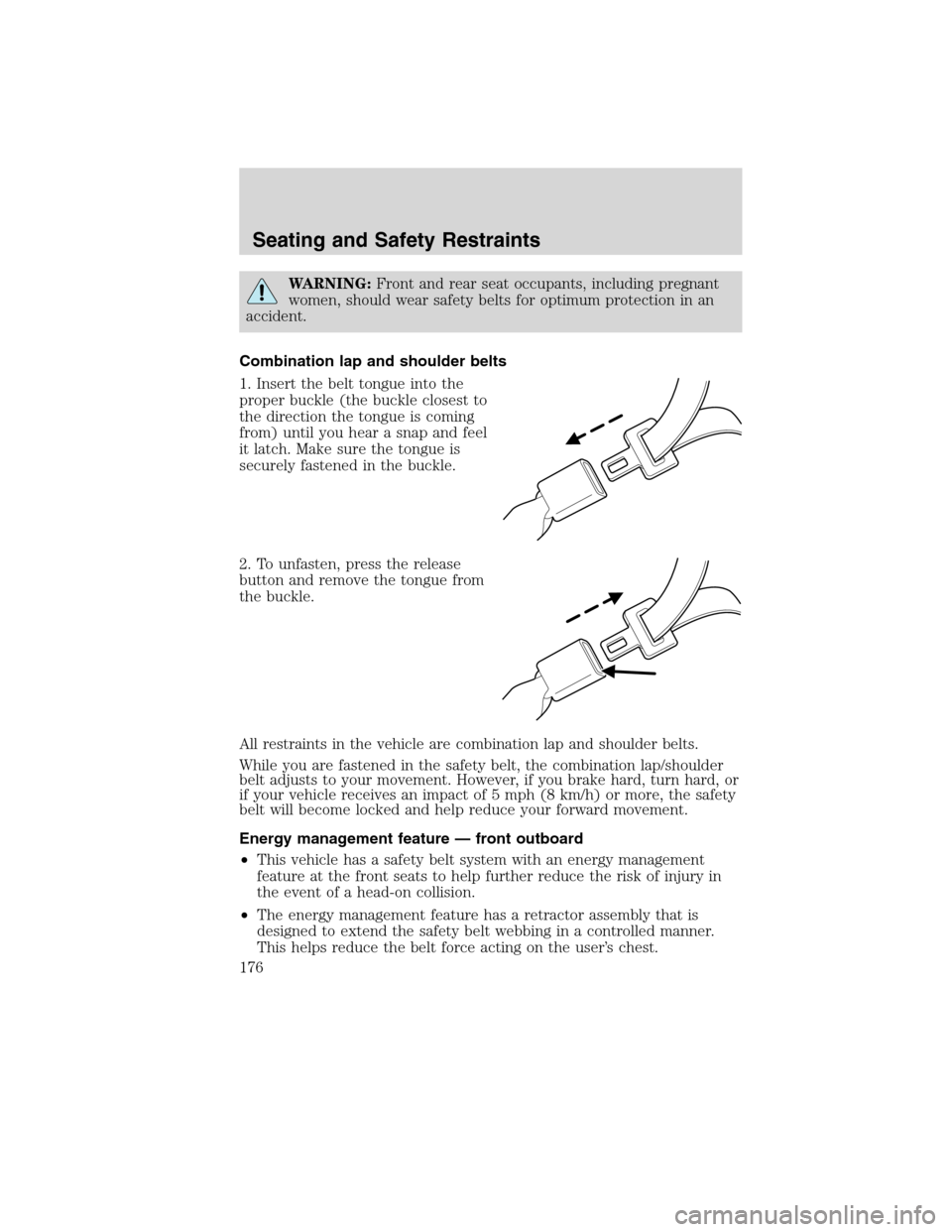 FORD FLEX 2010 1.G User Guide WARNING:Front and rear seat occupants, including pregnant
women, should wear safety belts for optimum protection in an
accident.
Combination lap and shoulder belts
1. Insert the belt tongue into the
p