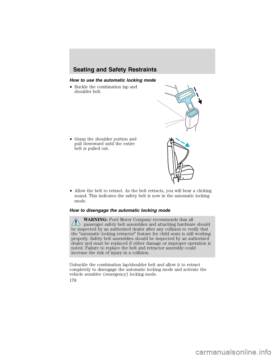 FORD FLEX 2010 1.G Owners Manual How to use the automatic locking mode
•Buckle the combination lap and
shoulder belt.
•Grasp the shoulder portion and
pull downward until the entire
belt is pulled out.
•Allow the belt to retract