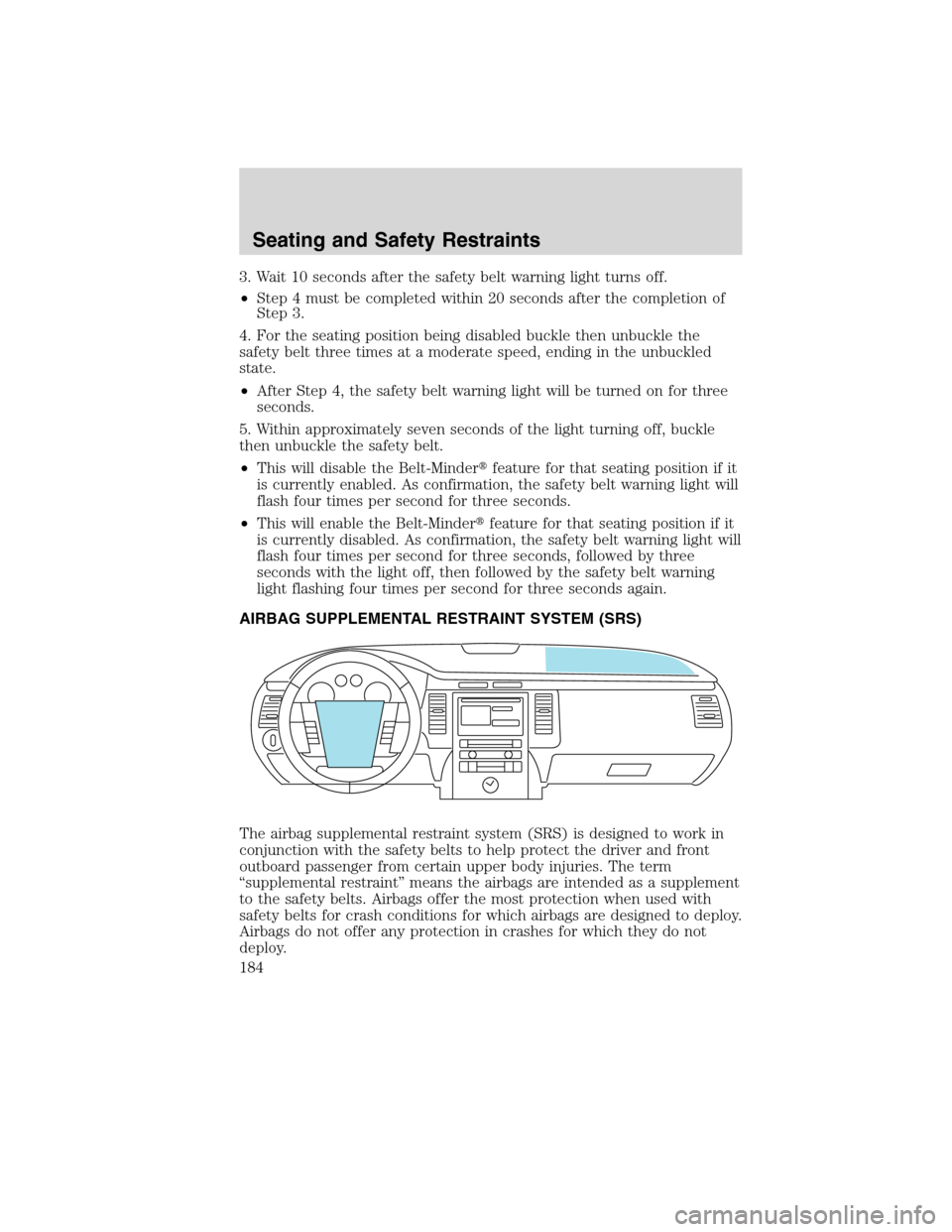 FORD FLEX 2010 1.G Repair Manual 3. Wait 10 seconds after the safety belt warning light turns off.
•Step 4 must be completed within 20 seconds after the completion of
Step 3.
4. For the seating position being disabled buckle then u