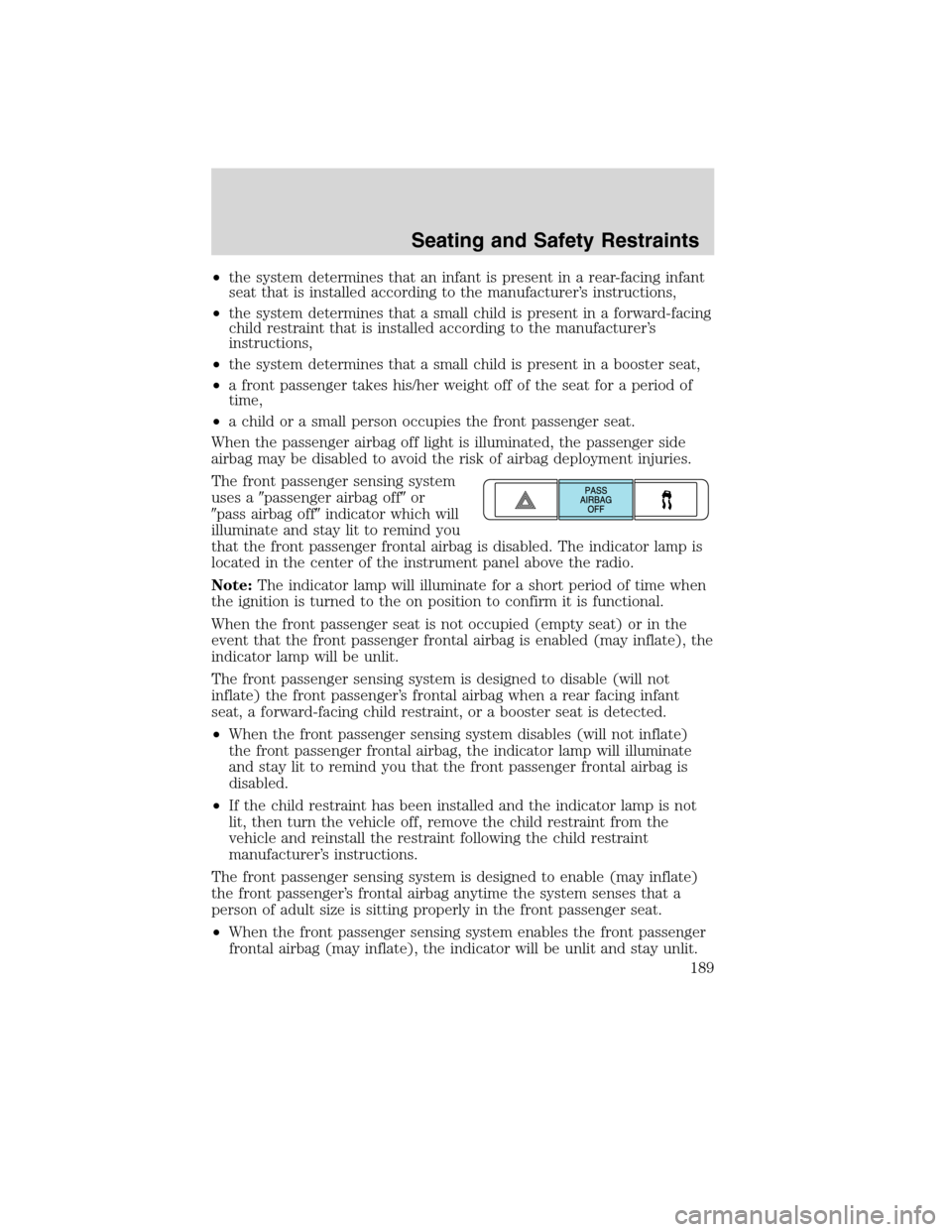 FORD FLEX 2010 1.G Repair Manual •the system determines that an infant is present in a rear-facing infant
seat that is installed according to the manufacturer’s instructions,
•the system determines that a small child is present