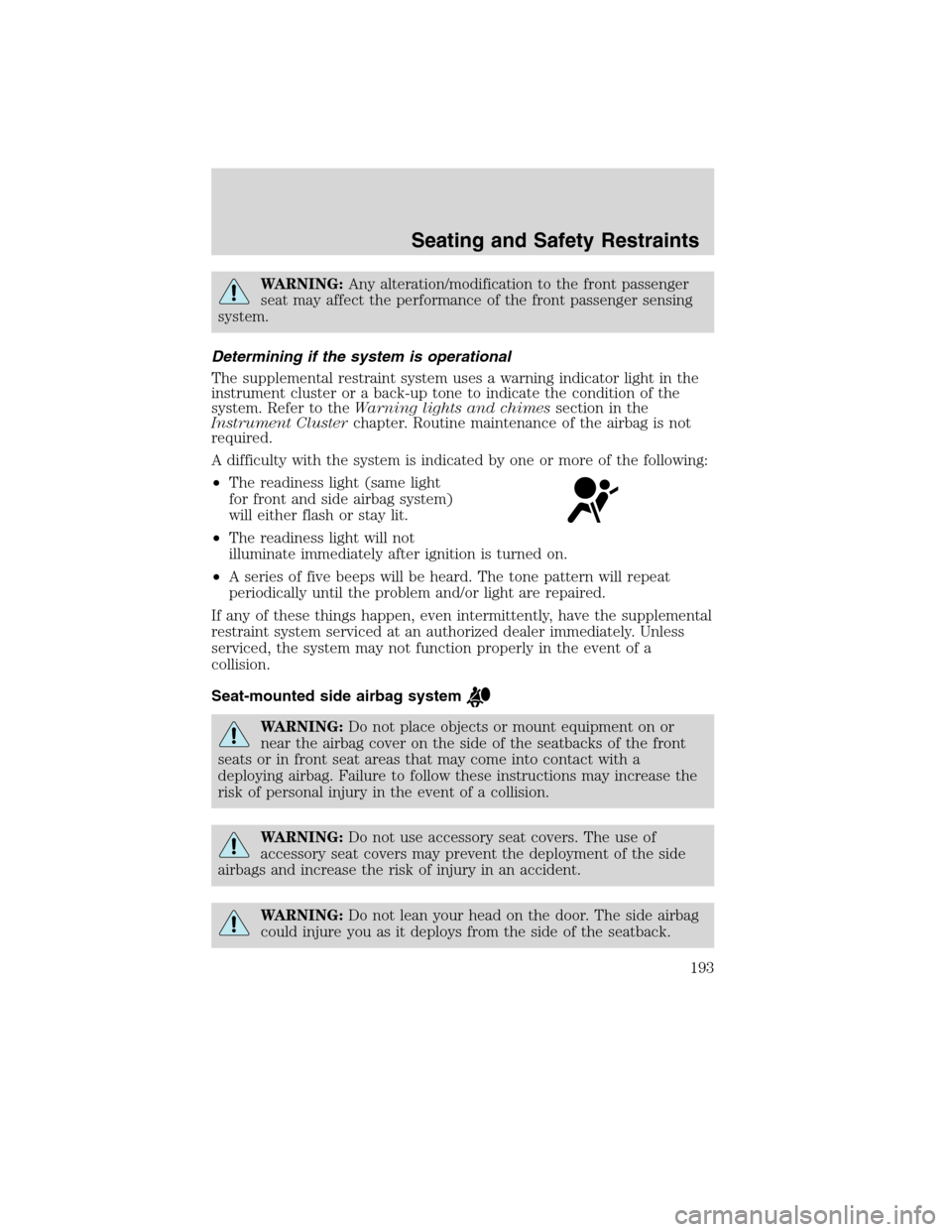 FORD FLEX 2010 1.G Owners Manual WARNING:Any alteration/modification to the front passenger
seat may affect the performance of the front passenger sensing
system.
Determining if the system is operational
The supplemental restraint sy