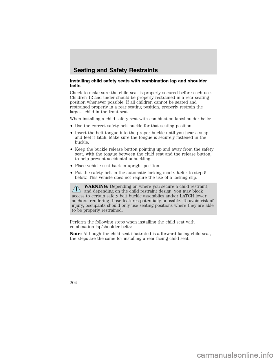 FORD FLEX 2010 1.G Owners Manual Installing child safety seats with combination lap and shoulder
belts
Check to make sure the child seat is properly secured before each use.
Children 12 and under should be properly restrained in a re