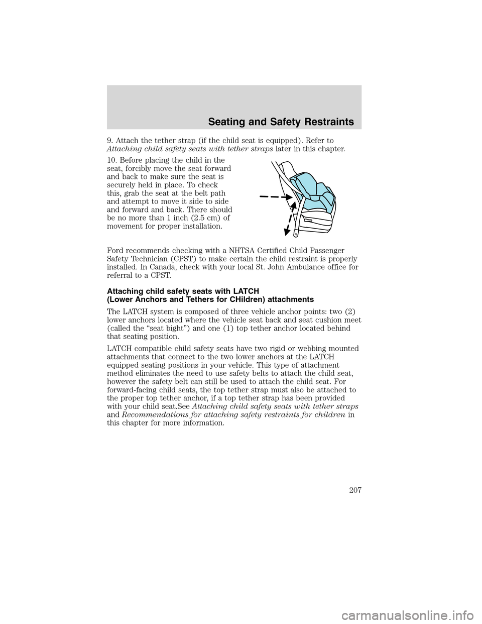 FORD FLEX 2010 1.G Owners Manual 9. Attach the tether strap (if the child seat is equipped). Refer to
Attaching child safety seats with tether strapslater in this chapter.
10. Before placing the child in the
seat, forcibly move the s