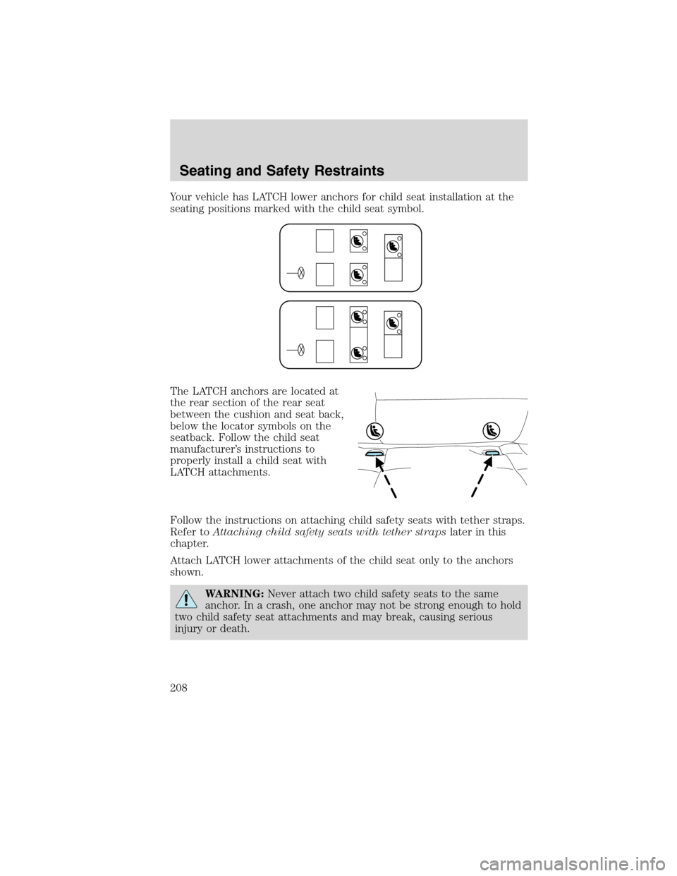 FORD FLEX 2010 1.G Owners Manual Your vehicle has LATCH lower anchors for child seat installation at the
seating positions marked with the child seat symbol.
The LATCH anchors are located at
the rear section of the rear seat
between 