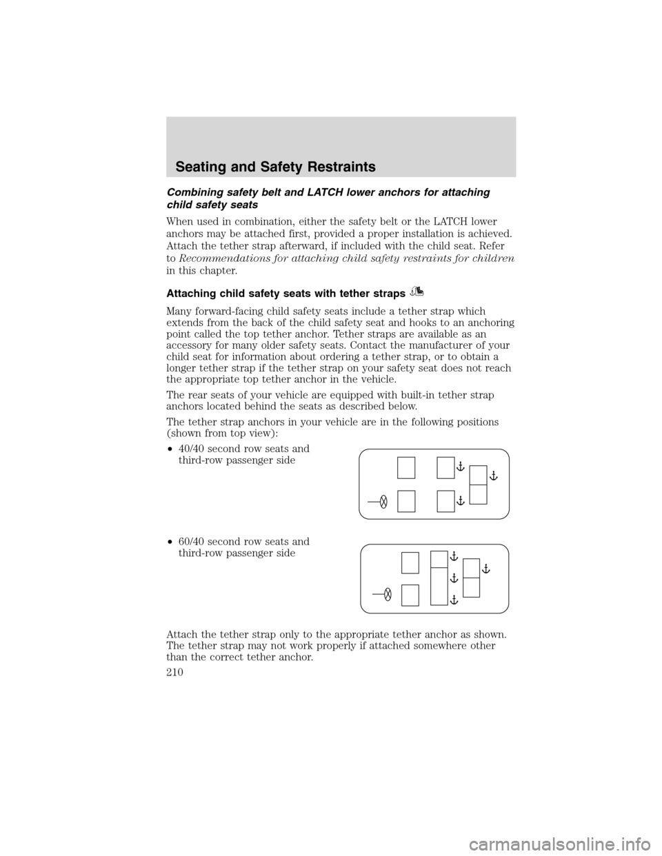 FORD FLEX 2010 1.G Owners Manual Combining safety belt and LATCH lower anchors for attaching
child safety seats
When used in combination, either the safety belt or the LATCH lower
anchors may be attached first, provided a proper inst