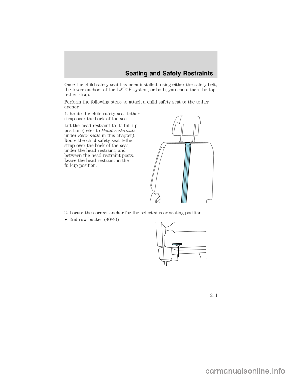 FORD FLEX 2010 1.G Owners Manual Once the child safety seat has been installed, using either the safety belt,
the lower anchors of the LATCH system, or both, you can attach the top
tether strap.
Perform the following steps to attach 