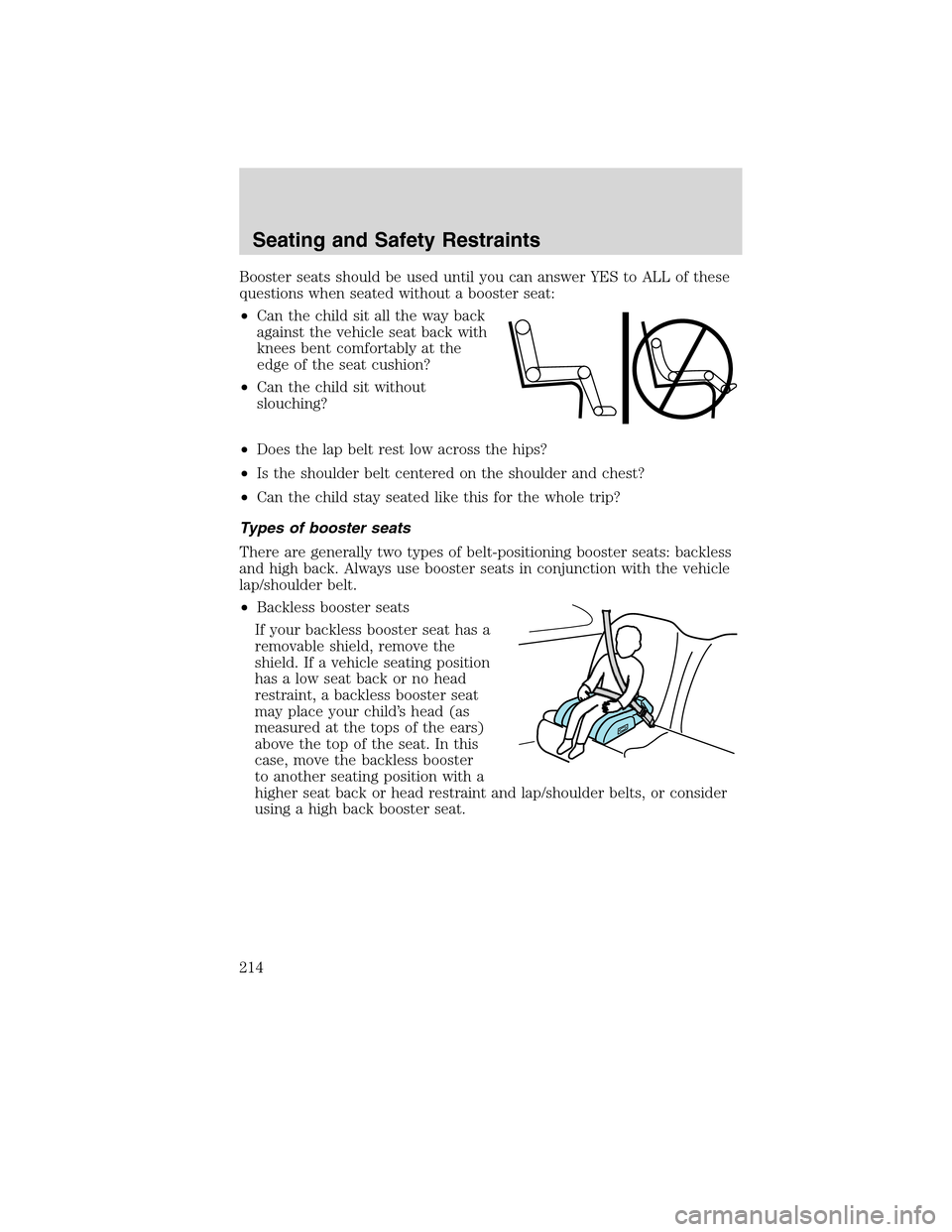 FORD FLEX 2010 1.G Owners Manual Booster seats should be used until you can answer YES to ALL of these
questions when seated without a booster seat:
•Can the child sit all the way back
against the vehicle seat back with
knees bent 