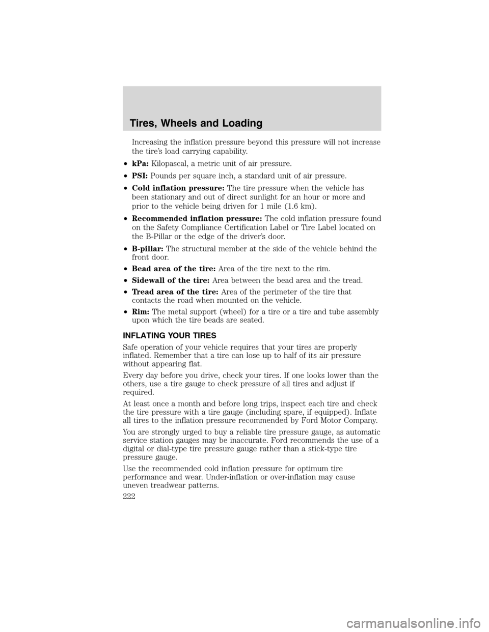 FORD FLEX 2010 1.G Owners Guide Increasing the inflation pressure beyond this pressure will not increase
the tire’s load carrying capability.
•kPa:Kilopascal, a metric unit of air pressure.
•PSI:Pounds per square inch, a stand