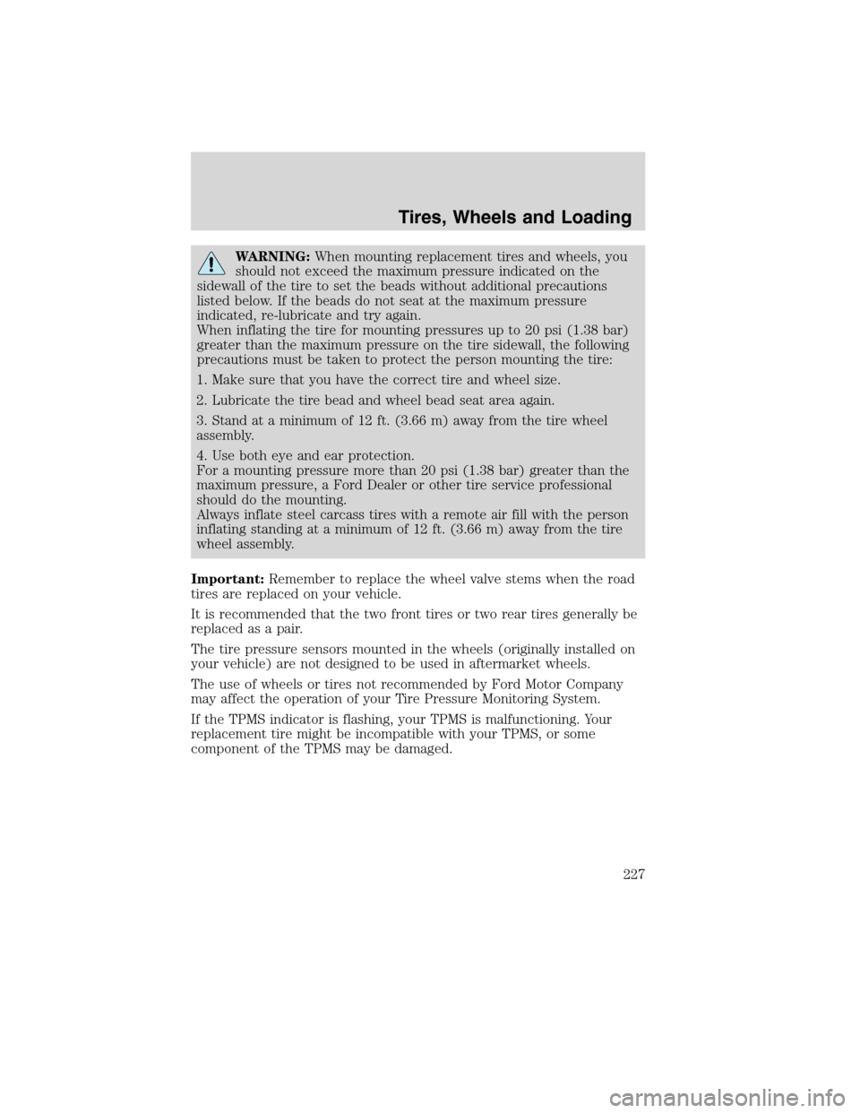 FORD FLEX 2010 1.G User Guide WARNING:When mounting replacement tires and wheels, you
should not exceed the maximum pressure indicated on the
sidewall of the tire to set the beads without additional precautions
listed below. If th
